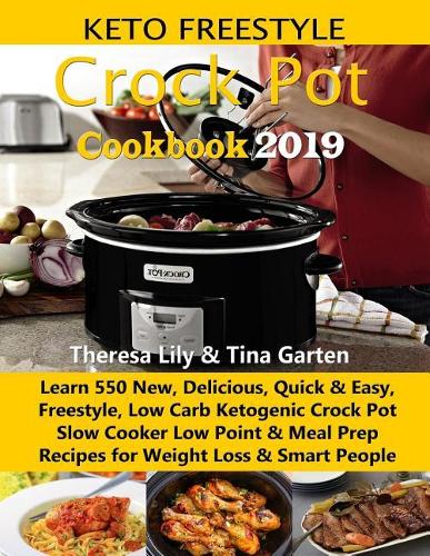 Keto Freestyle Crock Pot Cookbook 2019: Learn 550 New, Delicious, Quick & Easy, Freestyle, Low Carb Ketogenic Crock Pot Slow Cooker Low Point & Meal Prep Recipes for Weight Loss & Smart Pe