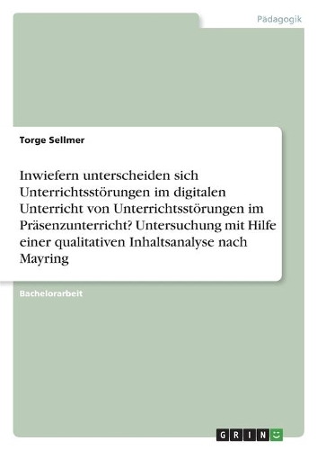 Inwiefern unterscheiden sich Unterrichtsstörungen im digitalen Unterricht von Unterrichtsstörungen im Präsenzunterricht? Untersuchung mit Hilfe einer qualitativen Inhaltsanalyse nach Mayring