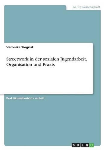 Streetwork in der sozialen Jugendarbeit. Organisation und Praxis