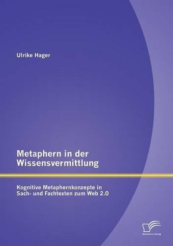 Metaphern in der Wissensvermittlung: Kognitive Metaphernkonzepte in Sach- und Fachtexten zum Web 2.0(German)
