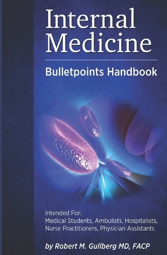 Internal Medicine Bulletpoints Handbook: Intended for: Medical students, Ambulists, Hospitalists, Nurse Practitioners, and Physician Assistants(Internal Medicine Case Studies, Internal Medicine Bulletpoints Handbook, Mnemonics for Medicine)