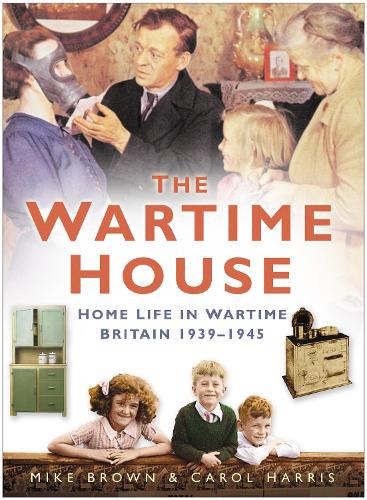 The Wartime House: Home Life in Wartime Britain 1939-1945(English)