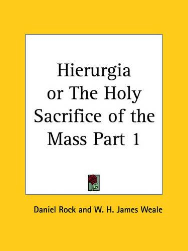 Hierurgia or the Holy Sacrifice of the Mass Vol. I (1900): v. I(English)