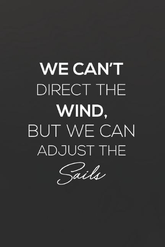 We Can't Direct Wind, But We Can Adjust The Sails