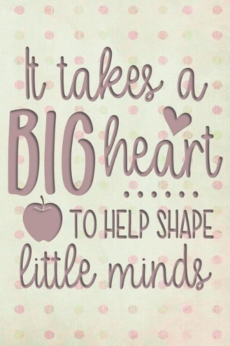 It Takes a Big Heart to Help Shape Little Minds