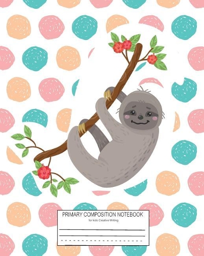 Primary Composition Notebook for kids Creative Writing: Sloth Picture Space for Drawing Handwriting Paper Dotted Kindergarten Composition Notebooks Children's Journal Writing