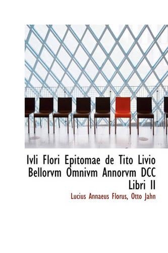 Ivli Flori Epitomae de Tito Livio Bellorvm Omnivm Annorvm DCC Libri II
