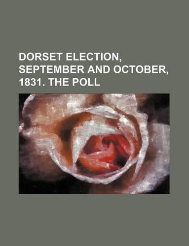 Dorset Election, September and October, 1831. the Poll
