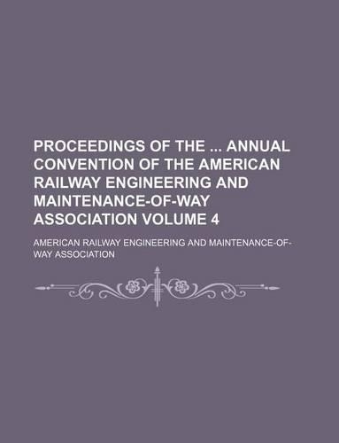 Proceedings of the Annual Convention of the American Railway Engineering and Maintenance-Of-Way Association Volume 4: (English)