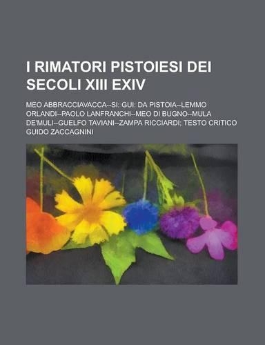 I Rimatori Pistoiesi Dei Secoli XIII Exiv; Meo Abbracciavacca--Si: GUI: Da Pistoia--Lemmo Orlandi--Paolo Lanfranchi--Meo Di Bugno--Mula de'Muli--Guelfo Taviani--Zampa Ricciardi; Testo Critico(Italian)