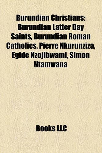 Burundian Christians: Burundian Latter Day Saints, Burundian Roman Catholics, Pierre Nkurunziza, Egide Nzojibwami, Simon Ntamwana(English)