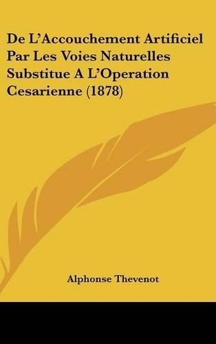 de L'Accouchement Artificiel Par Les Voies Naturelles Substitue A L'Operation Cesarienne (1878)
