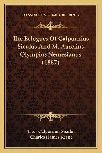 The Eclogues Of Calpurnius Siculus And M. Aurelius Olympius Nemesianus (1887)