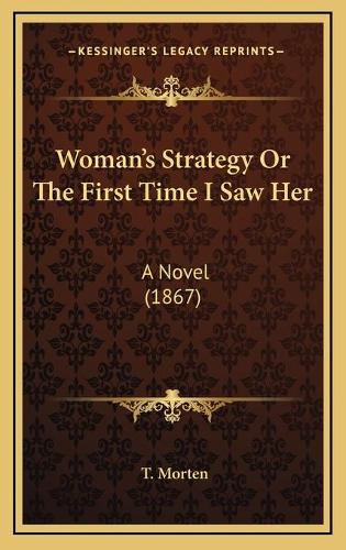 Woman's Strategy Or The First Time I Saw Her: A Novel (1867)