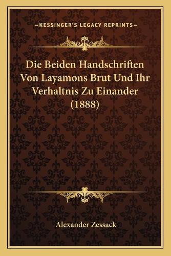 Die Beiden Handschriften Von Layamons Brut Und Ihr Verhaltnis Zu Einander (1888): (German)