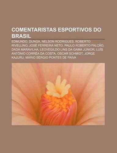 Comentaristas Esportivos Do Brasil: Edmundo, Dunga, Nelson Rodrigues, Roberto Rivellino, Jose Ferreira Neto, Paulo Roberto Falcao(Portuguese)