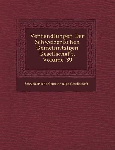 Verhandlungen Der Schweizerischen Gemeinn Tzigen Gesellschaft, Volume 39: (German)