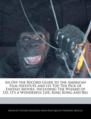 An Off the Record Guide to the American Film Institute and Its Top Ten Pick of Fantasy Movies, Including the Wizard of Oz, It's a Wonderful Life, King Kong and Big