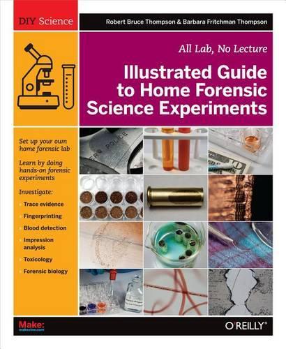 Illustrated Guide to Home Forensic Science Experiments: All Lab, No Lecture(DIY Science)