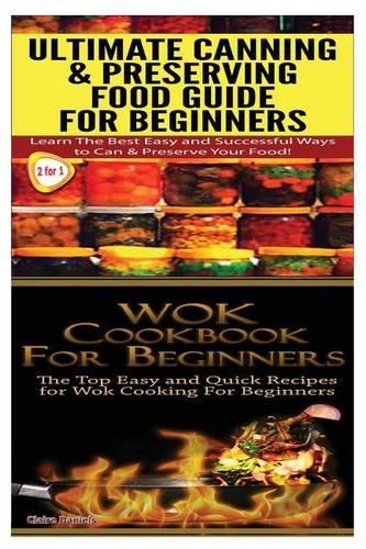 Ultimate Canning & Preserving Food Guide for Beginners & Wok Cookbook for Beginners