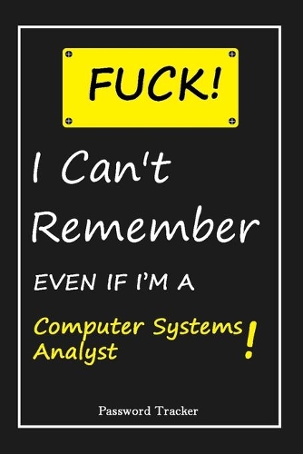 FUCK I Can't Remember EVEN IF I'M A Computer Systems Analyst