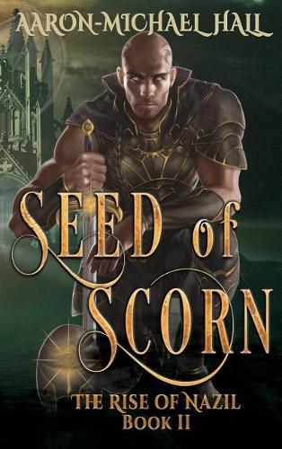 Seed of Scorn: Diverse Epic Fantasy with a Grim Dark Edge: The Rise of Nazil Book II(2 Rise of Nazil)