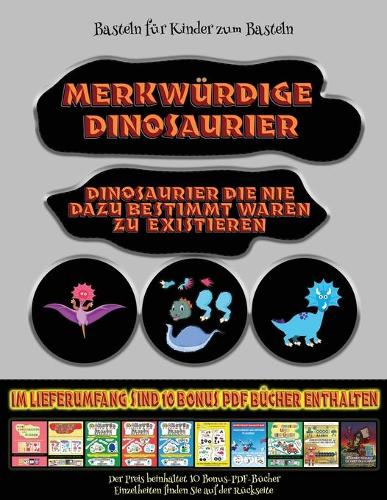 Basteln für Kinder zum Basteln: Merkwürdige Dinosaurier - Ausschneiden und Einfügen(62 Basteln Für Kinder Zum Basteln)