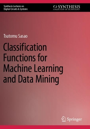 Classification Functions for Machine Learning and Data Mining: (Synthesis Lectures on Digital Circuits & Systems)