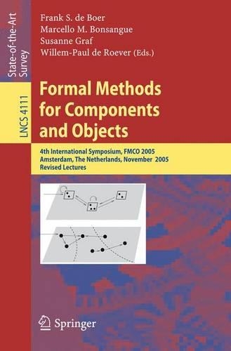 Formal Methods for Components and Objects: 4th International Symposium, FMCO 2005, Amsterdam, The Netherlands, November 1-4, 2005, Revised Lectures(4111 Lecture Notes in Computer Science)