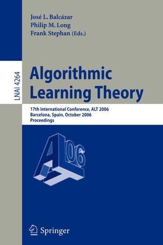 Algorithmic Learning Theory: 17th International Conference, ALT 2006, Barcelona, Spain, October 7-10, 2006, Proceedings(4264 Lecture Notes in Computer Science)