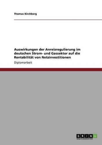 Rentabilitat Von Netzinvestitionen. Anreizregulierung Im Deutschen Strom- Und Gassektor.: (German)