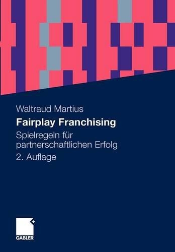 Fairplay Franchising: Spielregeln Fur Partnerschaftlichen Erfolg