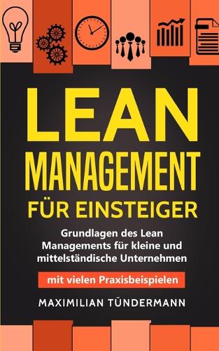 Lean Management für Einsteiger: Grundlagen des Lean Managements für kleine und mittelständische Unternehmen - mit vielen Praxisbeispielen