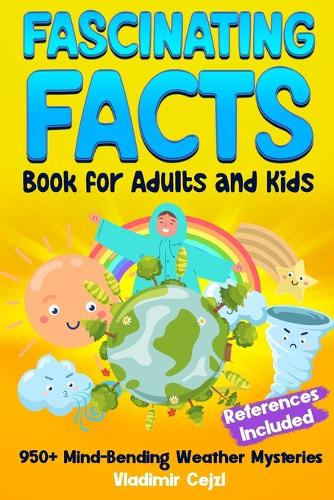 Fascinating Facts Book for Adults and Kids: Weather Mysteries & Natural Phenomena Mind-Bending Science Facts Through History With Research References for Curious Minds Kids and Adults Learning(Intriguing Facts)