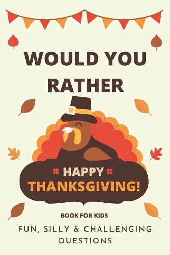 Would You Rather Thanksgiving: Book For Kids: Fun, Silly & Challenging Questions(5 Would You Rather: Book for Kids)