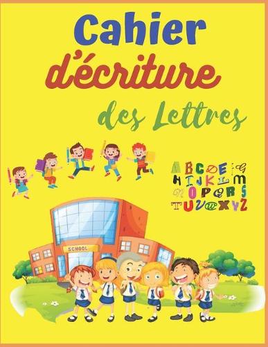 Cahier d'Écriture Des Lettres: Cahier d'Ecriture des Lettres: Apprenez à votre enfant l'écriture des lettres de l'alphabet, tout en s'amusant ! Cahier d'exercice des minuscules et