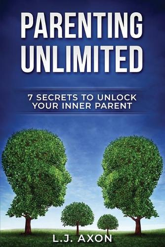 Parenting Unlimited: 7 Secrets to Unlock Your Inner Parent(2 Unlimited)