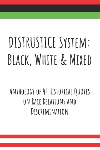 DISTRUSTICE System: Black, White & Mixed: Anthology of 44 Historical Quotes on Race Relations and Discrimination