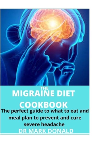 The Migraine Diet Cookbook: The perfect guide to what to eat and meal plan to prevent and cure severe headache