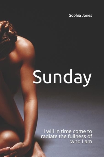 I will in time come to radiate the fullness of who I am: Sunday