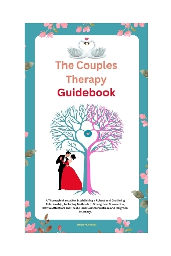 The Couples Therapy Guidebook: A Thorough Manual for Establishing a Robust and Gratifying Relationship, Including Methods to Strengthen Connection, Revive Affection and Trust, Hon