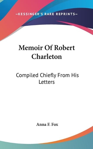 Memoir Of Robert Charleton: Compiled Chiefly From His Letters(English)