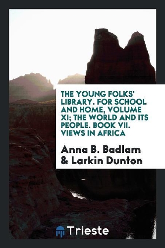The Young Folks' Library. for School and Home, Volume XI; The World and Its People. Book VII. Views in Africa