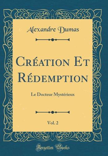 Création Et Rédemption, Vol. 2: Le Docteur Mystérieux (Classic Reprint)