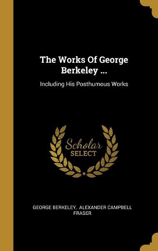The Works Of George Berkeley ...