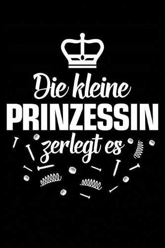 Die Kleine Prinzessin Zerlegt Es: Notizbuch / Notizheft Für Tochter Mechaniker Tochter Kfz-Mechaniker Kfz-Mechatroniker Schrauber A5 (6x9in) Liniert Mit Linien