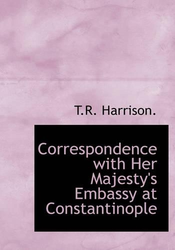 Correspondence with Her Majesty's Embassy at Constantinople: (English)