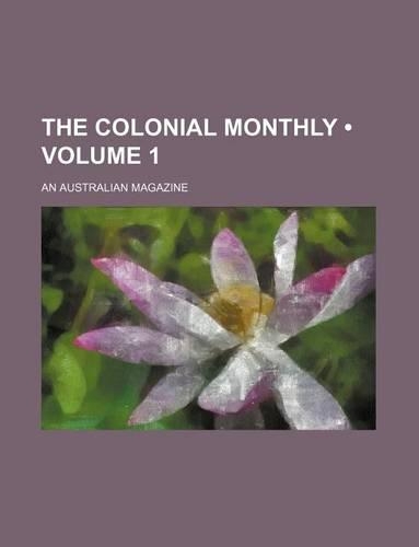 The Colonial Monthly (Volume 1); An Australian Magazine