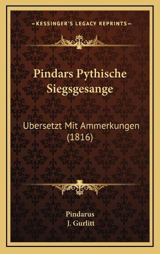 Pindars Pythische Siegsgesange: Ubersetzt Mit Ammerkungen (1816)(German)