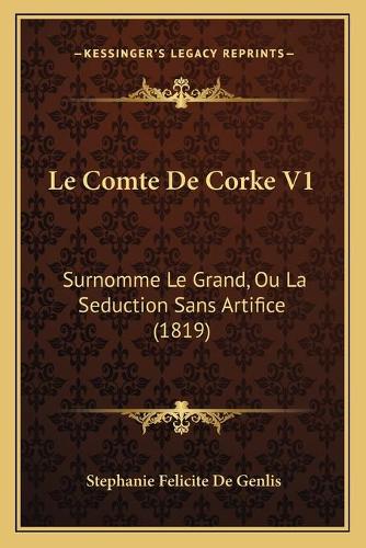 Le Comte De Corke V1: Surnomme Le Grand, Ou La Seduction Sans Artifice (1819)(French)